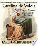 Catalina De Valois. Princesa Francesa, Matriarca De Los Tudor