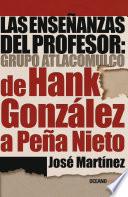 Las Enseñanzas Del Profesor: Grupo Atlacomulco. De Hank González A Peña Nieto