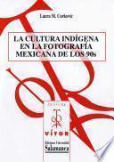 libro La Cultura Indígena En La Fotografía Mexicana De Los 90s