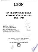 León En El Contexto De La Revolución Mexicana, 1900 1920