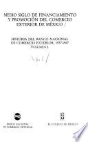 Medio Siglo De Financiamiento Y Promoción Del Comercio Exterior De México: Historia Del Banco Nacional De Comercio Exterior, 1937 1987
