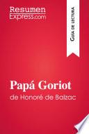 Papá Goriot De Honoré De Balzac (guía De Lectura)