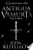 Guerras De Antigua Vamurta: Volumen 5