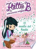 Hattie B. La Veterinaria Mágica 3. El Vuelo Del Hada