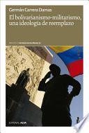libro El Bolivarianismo Militarismo, Una Ideología De Reemplazo