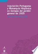 Inquisición Portuguesa Y Monarquía Hispánica En Tiempos Del Perdón General De 1605