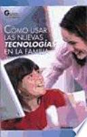 libro Cómo Usar Las Nuevas Tecnologías En La Familia