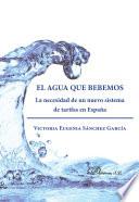 libro El Agua Que Bebemos. La Necesidad De Un Nuevo Sistema De Tarifas En España