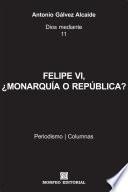 libro Felipe Vi, ¿monarquía O República?