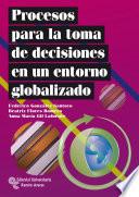libro Procesos Para La Toma De Decisiones En Un Entorno Globalizado