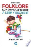 libro El Uso Del Folklore Para Motivar A Los Ninos A Leer Y Escribir/ The Use Of Folklore In Motivating Children To Read And Write