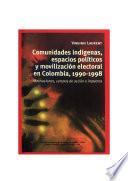 Comunidades Indígenas, Espacios Políticos Y Movilización Electoral En Colombia, 1990 1998