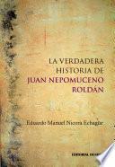 libro La Verdadera Historia De Juan Nepomuceno Roldán