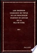 Los Ingenios:colección De Vistas De Los Principles Ingenios De Azúcarde La Isla De Cuba