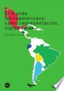 libro Mundo Latinoamericano Como Representación, Siglos Xix Xx, El