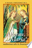Alégrate María. Meditaciones Sobre La Anunciación
