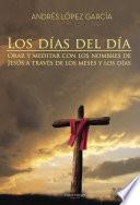 Los Días Del Día. Orar Y Meditar Con Los Nombres De Jesús A Través De Los Meses Y Los Días